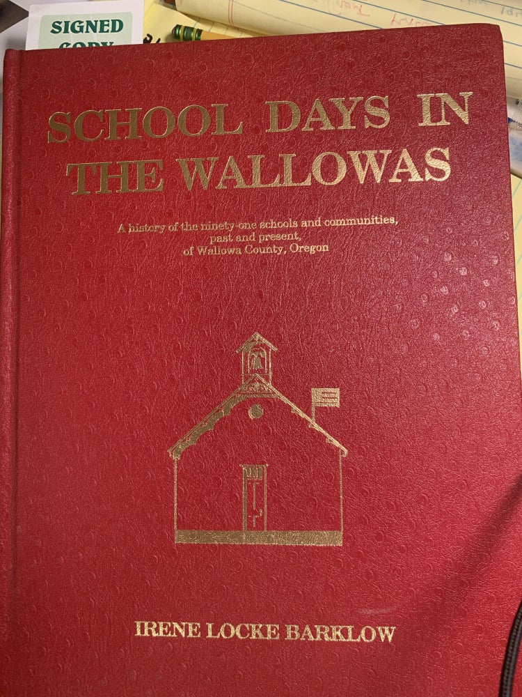 Item #59891 SCHOOL DAYS IN THE WALLOWAS : A HISTORY OF THE NINETY-ONE SCHOOLS AND COMMUNITIES PAST AND PRESENT, OF WALLOWA COUNTY OREGON. Irene Locke Barklow.