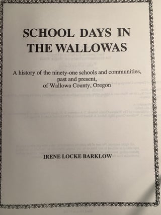 SCHOOL DAYS IN THE WALLOWAS : A HISTORY OF THE NINETY-ONE SCHOOLS AND COMMUNITIES PAST AND PRESENT, OF WALLOWA COUNTY OREGON