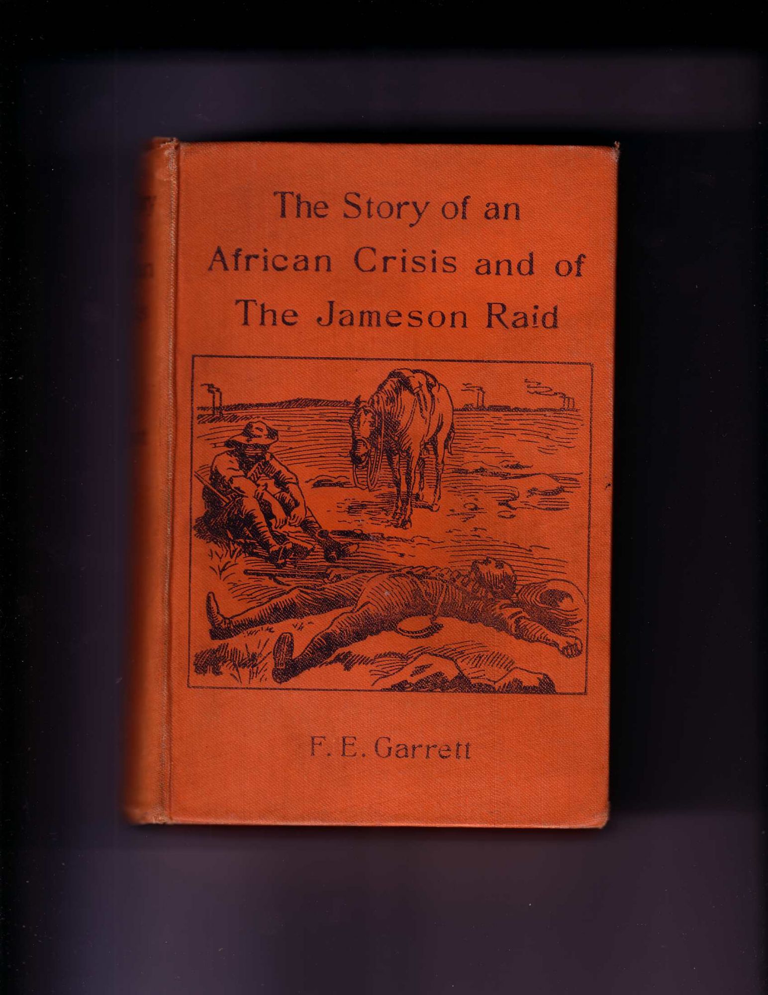 Garrett, Edmund and E.J. Edwards - The Story of an African Crisis : Being the Truth About the Jameson Raid and Johannesburg Revolt of 1896 Told with the Assistance of the Leading Actors in the Drama