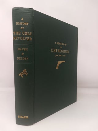 A HISTORY OF THE COLT REVOLVER and the Other Arms Made by Colt's Patent Fire Arms Manufacturing company from 1836 to 1940