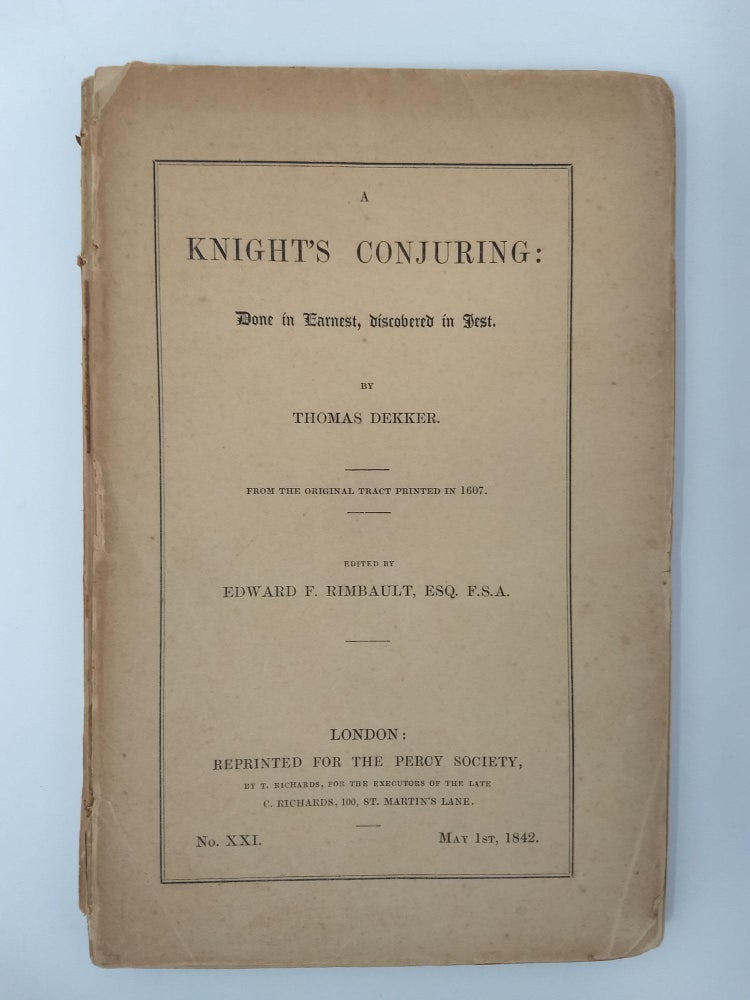 Item #73742 A KNIGHT'S CONJURING : DONE IN EARNEST, DISCOVERED IN JEST (No. XX1); (from the original tract printed in 1607). Thomas Dekker, Edward Francis Rimbault Esq.