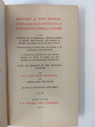 HISTORY OF THE EXPEDITION UNDER THE COMMAND OF CAPTAINS LEWIS AND CLARK : VOLUME II; To the Sources of The Missouri, thence across The Rocky Mountains and Down The River Columbia to The Pacific Ocean; Performed during the years 1804-5-6, by Order of the Government of The United States; A Complete Reprint of The Biddle Edition of 1814, to which All the Members of the Expedition Contributed; With an Account of The Louisiana Purchase