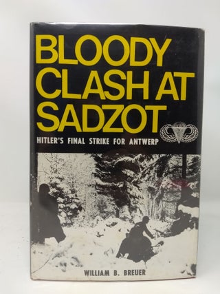 Item #74175 BLOODY CLASH AT SADZOT: HITLER'S FINAL STRIKE FOR ANTWERP. [SIGNED COPY]. William B....