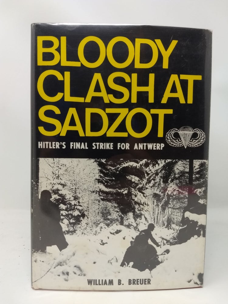 Item #74175 BLOODY CLASH AT SADZOT: HITLER'S FINAL STRIKE FOR ANTWERP. [SIGNED COPY]. William B. Breuer.