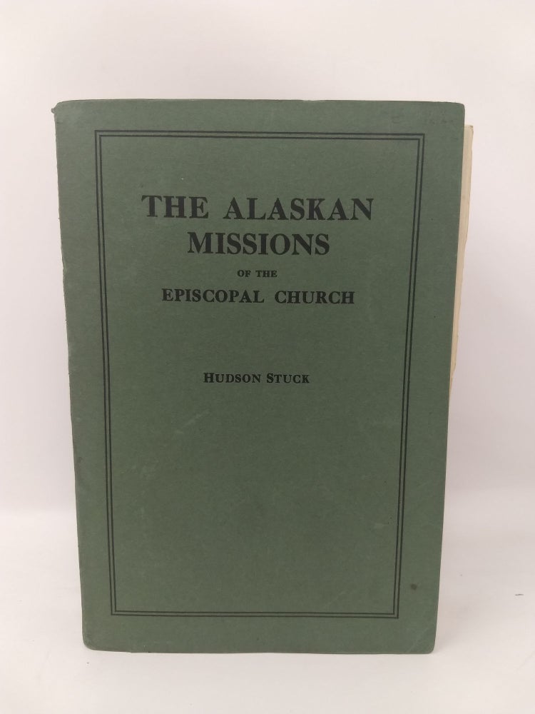 Item #74477 THE ALASKAN MISSIONS OF THE EPISCOPAL CHURCH. A BRIEF SKETCH, HISTORICAL AND DESCRIPTIVE. Hudson Stuck.