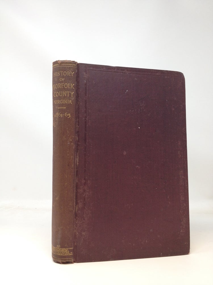 Item #74708 A RECORD OF EVENTS IN NORFOLK COUNTY, VIRGINIA, FROM APRIL 19TH, 1861, TO MAY 10TH, 1862, WITH A HISTORY OF THE SOLDIERS AND SAILORS OF NORFOLK COUNY, NORFOLK CITY AND PORTSMOUTH WHO SERVED IN THE CONFEDERATE STATES ARMY OR NAVY. John W. H. Porter.
