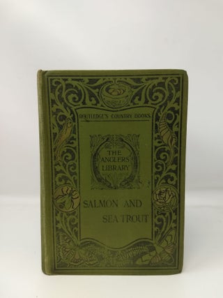 Item #75817 SALMON AND SEA TROUT : HOW TO PROPAGATE, PRESERVE, AND CATCH THEM IN BRITISH WATERS....