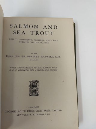 SALMON AND SEA TROUT : HOW TO PROPAGATE, PRESERVE, AND CATCH THEM IN BRITISH WATERS