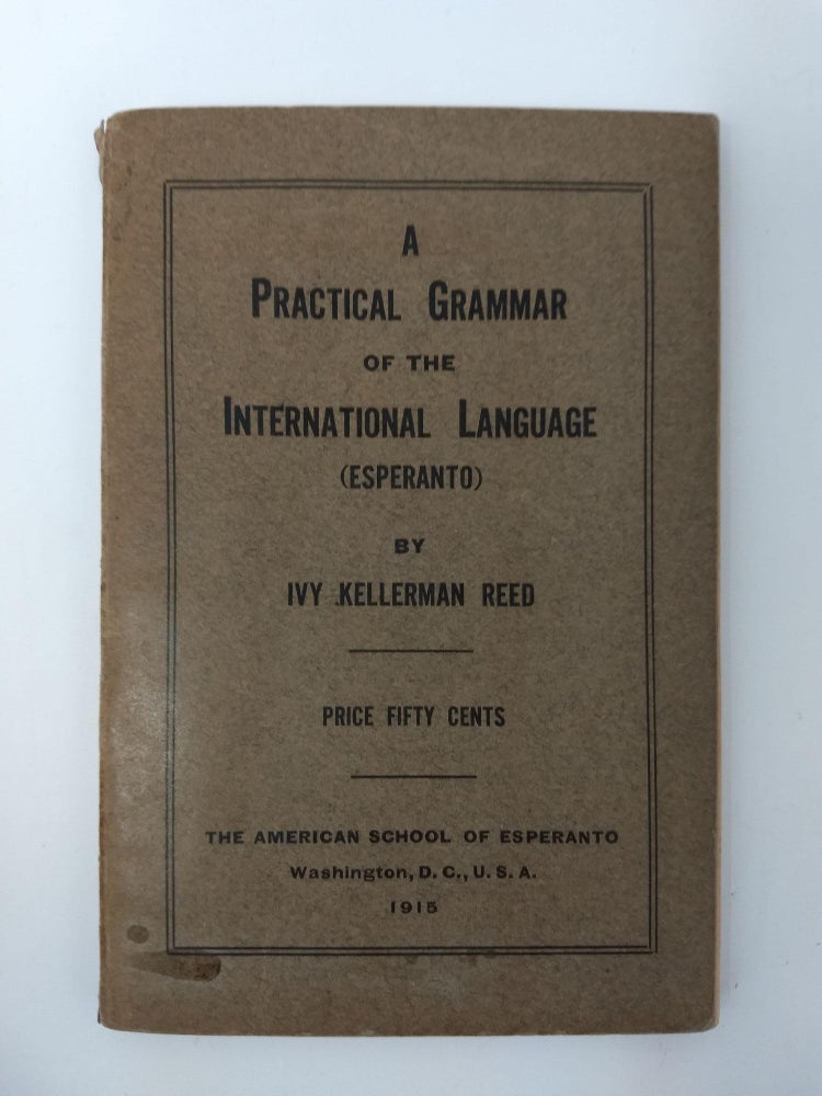 Item #75919 A PRACTICAL GRAMMAR OF THE INTERNATIONAL LANGUAGE [ESPERANTO]. Ivy Kellerman Reed.