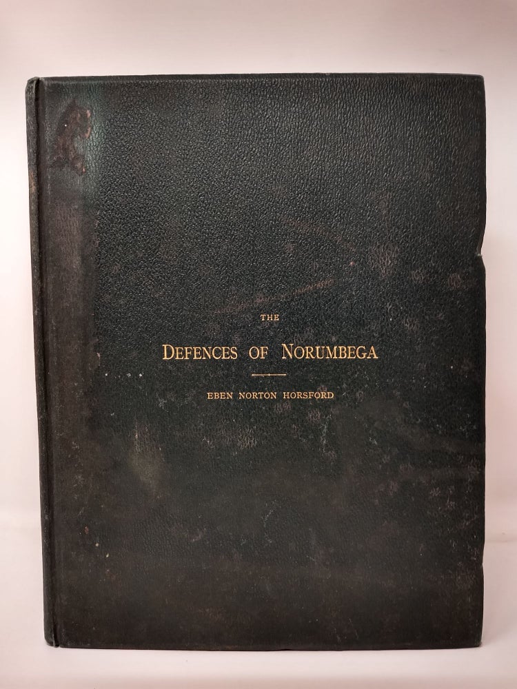 Item #76153 THE DEFENCES OF NORUMBEGA AND A REVIEW OF THE RECONNAISSANCES OF COL. T.W. HIGGINSON, PROFESSOR HENRY W. HAYNES, DR. JUSTIN WINSOR, DR. FRANCIS PARKMAN, AND REV. DR. EDMUND F. SLATER [AND] A LETTER TO JUDGE DALY. EBEN NORTON HORSFORD.