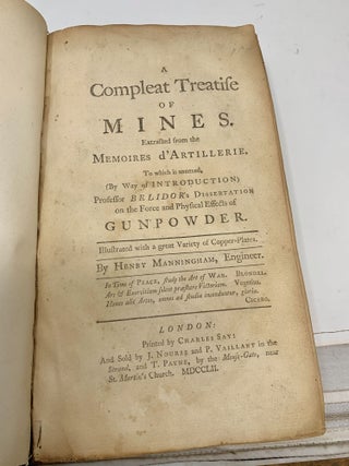 A COMPLEAT TREATISE OF MINES EXTRACTED FROM THE MEMOIRES D'ARTILLERIE. TO WHICH IS ANNEXED, (BY WAY OF INTRODUCTION) PROFESSOR BELIDOR'S DISSERTATION ON THE FORCE AND PHYSICAL EFFECTS OF GUNPOWDER, ILLUSTRATED WITH A GREAT VARIETY OF COPPER PLATES.