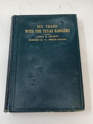 Item #79277 SIX YEARS WITH THE TEXAS RANGERS : 1875-1881. James B. Gillett