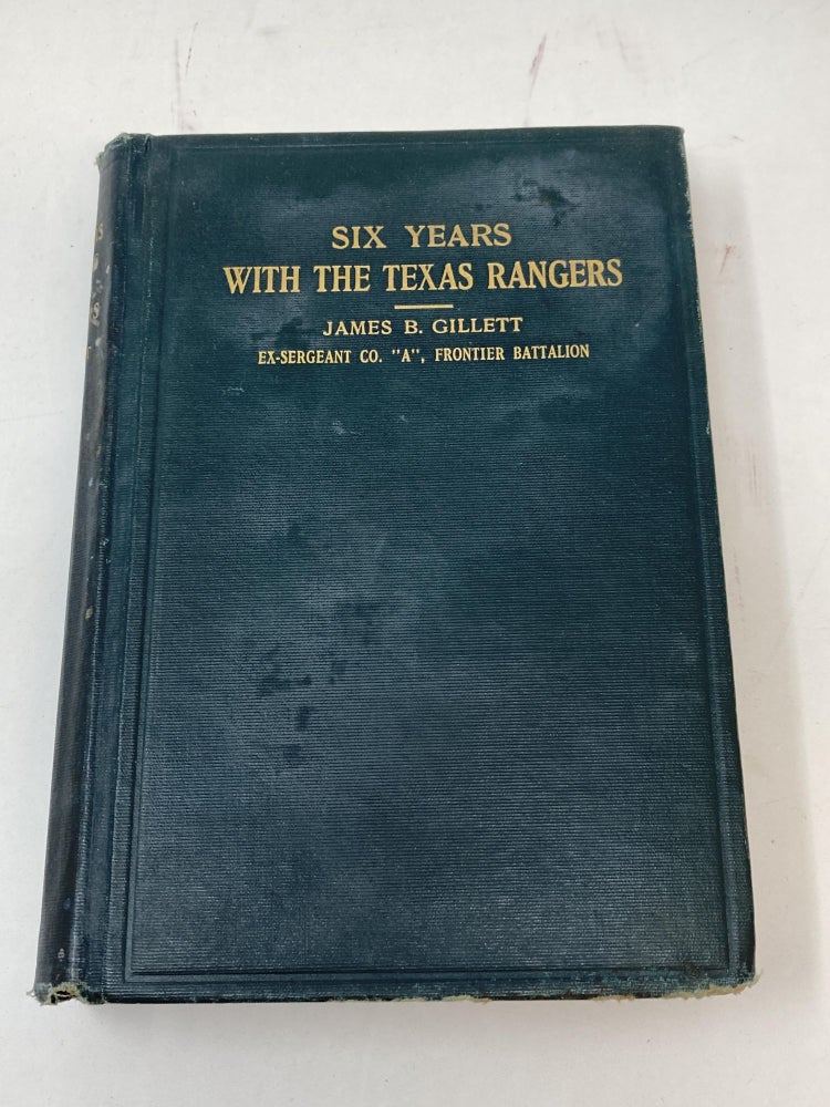 Item #79277 SIX YEARS WITH THE TEXAS RANGERS : 1875-1881. James B. Gillett.