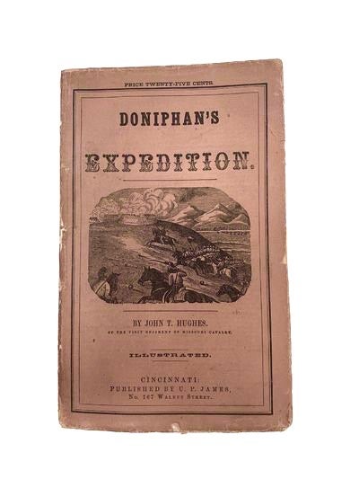 Item #79672 DONIPHAN'S EXPEDITION : CONTAINING AN ACCOUNT OF THE CONQUEST OF NEW MEXICO; GENERAL KEARNEY'S OVERLAND EXPEDITION TO CALIFORNIA; DONIPHAN'S CAMPAIGN AGAINST THE NAVAJOS; HIS UNPARALLELED MARCH UPON CHIHUAHUA AND DURANGO; AND THE OPERATIONS OF GENERAL PRICE AT SANTA FE : WITH A SKETCH OF THE LIFE OF COL. DONIPHAN; Illustrated with Plans of Battle-Fields and Fine Engravings. John T. Hughes, of The First Regiment of Missouri Cavalry.