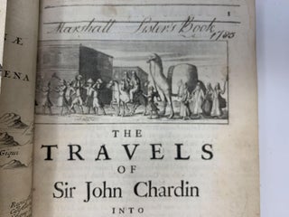 THE TRAVELS OF SIR JOHN CHARDIN INTO PERSIA AND THE EAST INDIES. THE FIRST VOLUME, CONTAINING THE AUTHOR'S VOYAGE FROM PARIS TO ISPAHAN : TO WHICH IS ADDED THE CORONATION OF THIS PRESENT KING OF PERSIA, SOLYMAN THE THIRD