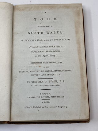A TOUR THROUGH PART OF NORTH WALES, IN THE YEAR 1798, AND AT OTHER TIMES; PRINCIPALLY UNDERTAKEN WITH A VIEW TO BOTANICAL RESEARCHES IN THAT ALPINE COUNTRY; INTERSPERSED WITH OBSERVATIONS ON ITS SCENERY, AGRICULTURE, MANUFACTURES, CUSTOMS, HISTORY, AND ANTIQUITIES