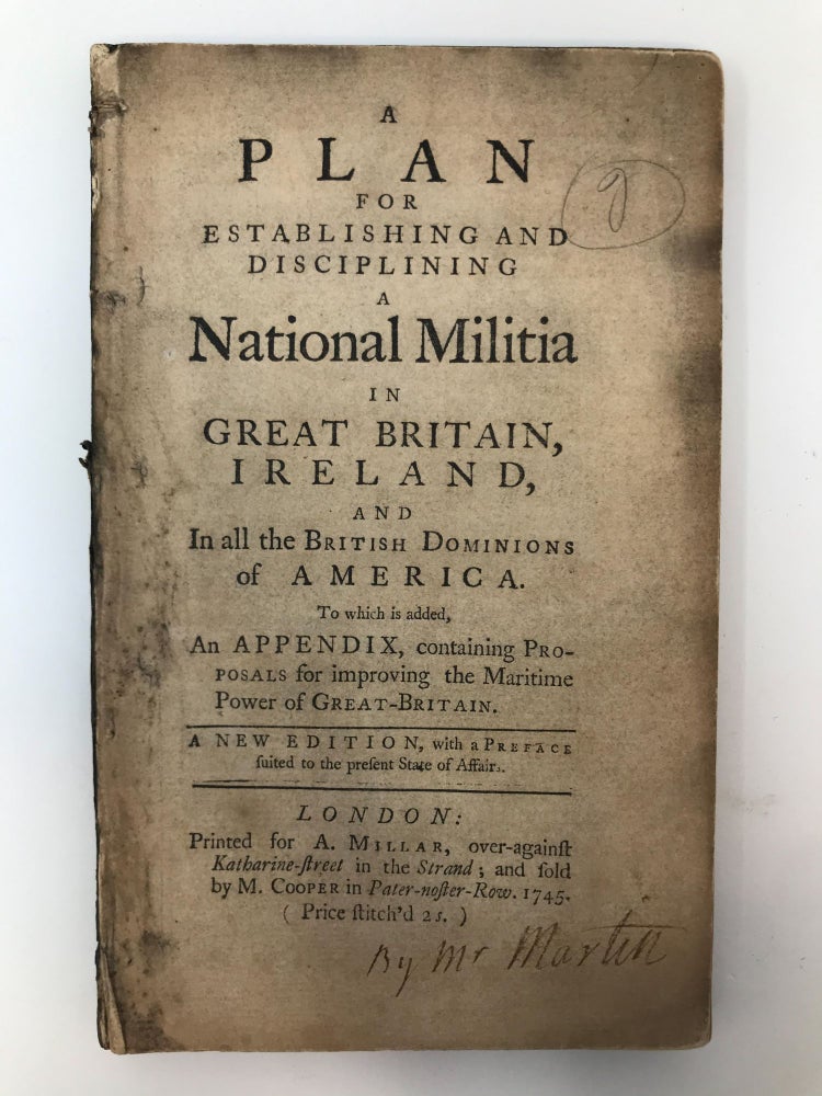 Item #82501 A PLAN FOR ESTABLISHING AND DISCIPLINING A NATIONAL MILITIA IN GREAT BRITAIN, IRELAND, AND IN ALL THE BRITISH DOMINIONS OF AMERICA. TO WHICH IS ADDED, AN APPENDIX, CONTAINING PROPOSALS FOR IMPROVING THE MARITIME POWER OF GREAT-BRITAIN. Samuel Martin, of Antigua.