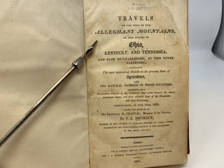 TRAVELS TO THE WEST OF THE ALLEGHANY MOUNTAINS, IN THE STATES OF OHIO, KENTUCKY, AND TENNESSEA, AND BACK TO CHARLESTON BY THE UPPER CAROLINES; Comprising The most interesting Details on the present State of Agriculture, and The Natural produce of those Countries: Together with Particulars relative to the Commerce that exists between the above-mentioned States, and those situated East of the Mountains and Low Louisiana, Undertaken, in the Year 1802, under the auspices of his Excellency M. Chaptal, Minister of the Interior.
