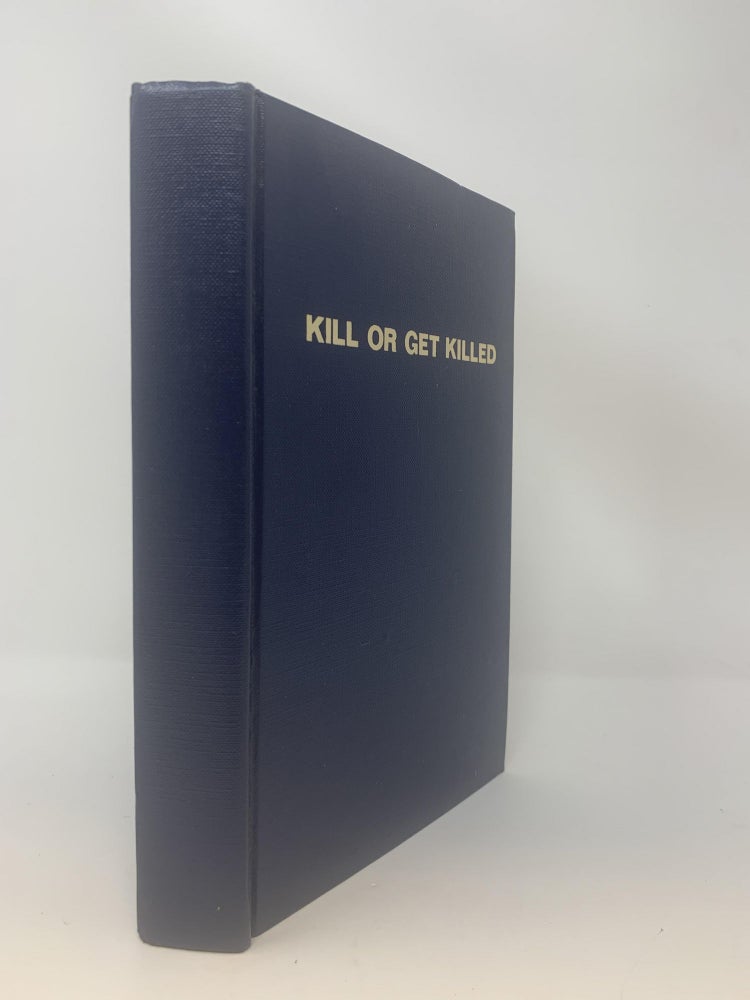 Item #84462 KILL OR GET KILLED : RIOT CONTROL, TECHNIQUES OF MANHANDLING, AND CLOSE COMBAT, FOR POLICE AND THE MILITARY. (SIGNED). Rex Applegate.