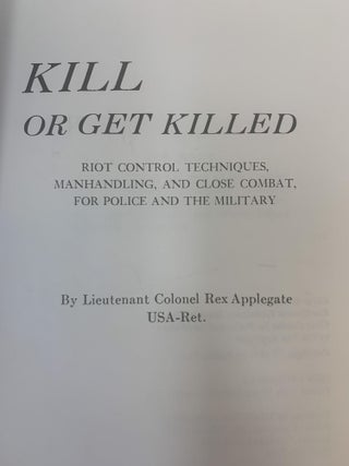 KILL OR GET KILLED : RIOT CONTROL, TECHNIQUES OF MANHANDLING, AND CLOSE COMBAT, FOR POLICE AND THE MILITARY (SIGNED)
