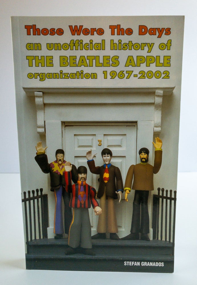 Item #84475 THOSE WERE THE DAYS : AN UNOFFICIAL HISTORY OF THE BEATLES APPLE ORGANIZATION 1967-2002. Stefan Granados.