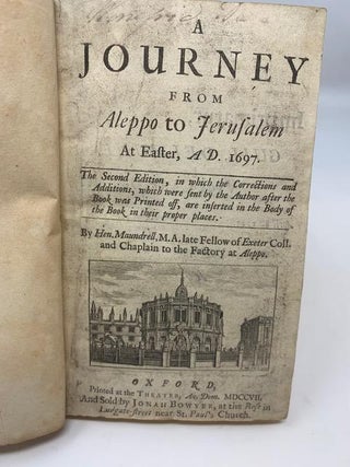 A JOURNEY FROM ALEPPO TO JERUSALEM AT EASTER, A.D. 1697 (SECOND EDITION); "The Second Edition, in which the Corrections and Additions, which were sent by the Author after the Book was Printed off, are inserted in the Body of the Book in their proper places."
