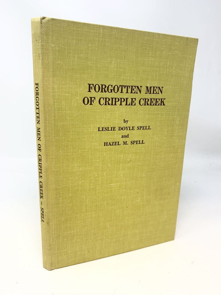 Item #84866 FORGOTTEN MEN OF CRIPPLE CREEK; A STORY OF THE MOUNT PISGAH GOLD EXCITEMENT. Leslie Doyle Spell, Hazel M. Spell.