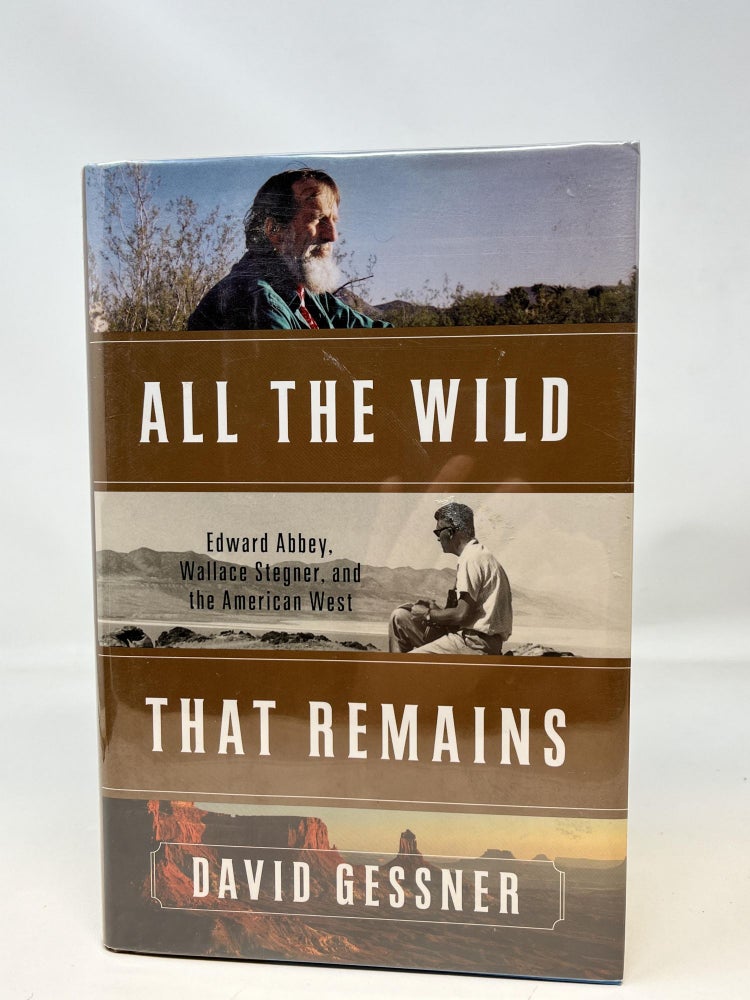 Item #84955 ALL THE WILD THAT REMAINS: EDWARD ABBEY, WALLACE STEGNER, AND THE AMERICAN WEST (SIGNED). David Gessner.