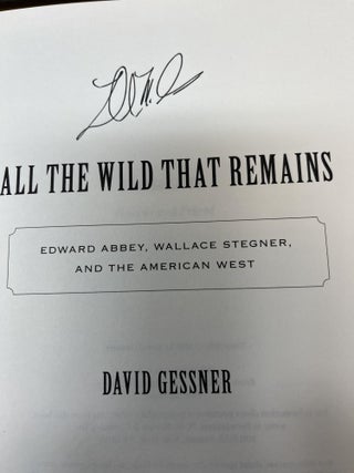 ALL THE WILD THAT REMAINS: EDWARD ABBEY, WALLACE STEGNER, AND THE AMERICAN WEST (SIGNED)