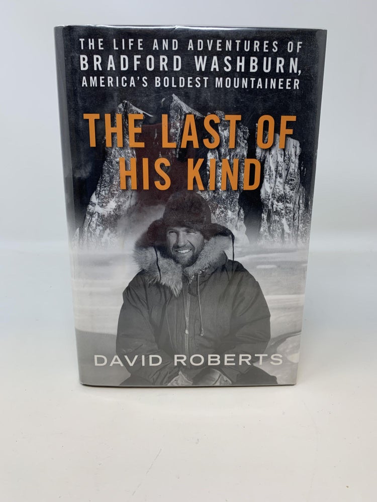 Item #85033 THE LAST OF HIS KIND: THE LIFE AND ADVENTURES OF BRADFORD WASHBURN, AMERICA'S BOLDEST MOUNTAINEER (SIGNED). David Roberts.