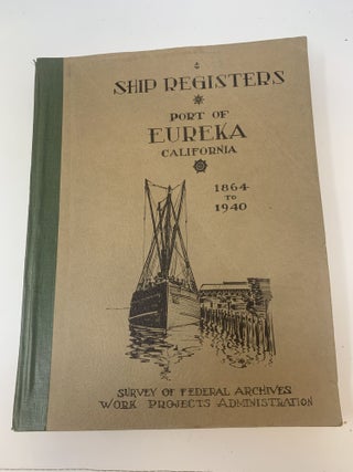 Item #85305 SHIP REGISTRIES AND ENROLLMENTS PORT OF EUREKA, CALIFORNIA 1859-1920. Division of...