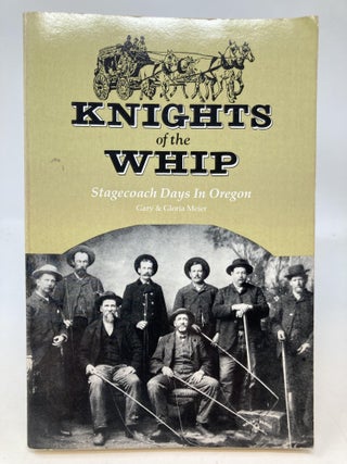 Item #85352 KNIGHTS OF THE WHIP : STAGECOACH DAYS IN OREGON. Gary and Gloria Meier