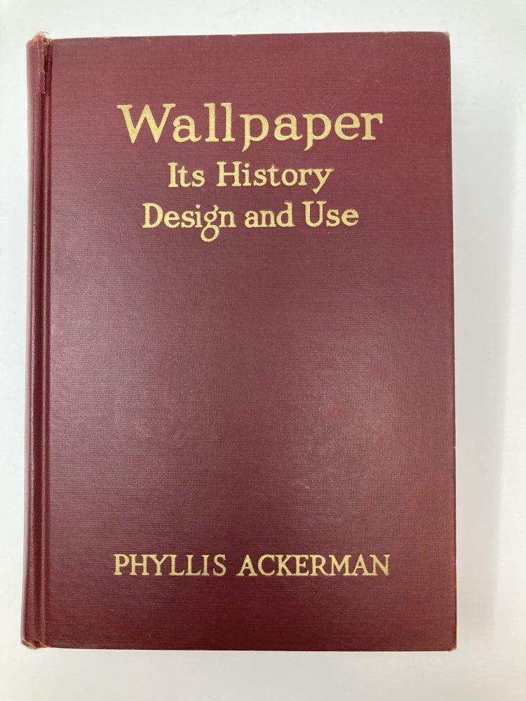 Item #85374 WALLPAPER: ITS HISTORY, DESIGN AND USE. Phyllis Ackerman.