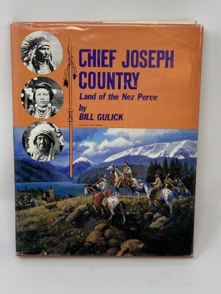 Item #85475 CHIEF JOSEPH COUNTRY, LAND OF THE NEZ PERCE. Bill Gulick