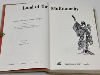 LAND OF THE MULTNOMAHS, SKETCHES AND STORIES OF EARLY OREGON BY CREATIVE WRITERS OF THE ASSOCIATION OF UNIVERSITY WOMEN, ILLUSTRATED BY ROGER W. COOKE