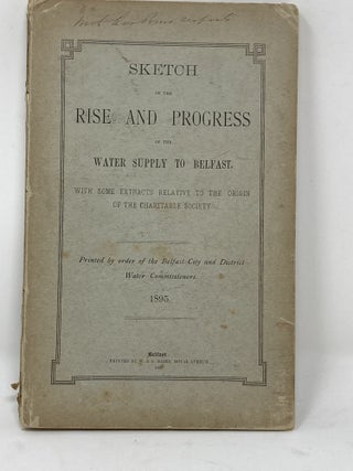 Item #85570 SKETCH OF THE RISE AND PROGRESS OF THE WATER SUPPLY TO BELFAST, WITH SOME EXTRACTS...