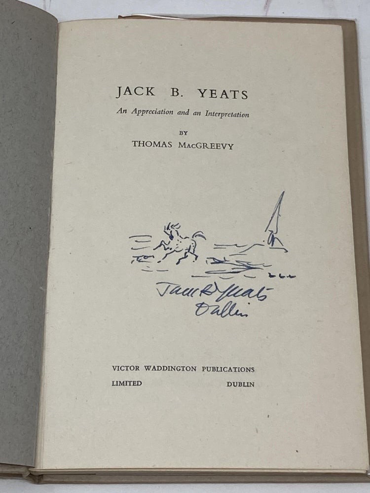 Item #85590 JACK B. YEATS, AN APPRECIATION AND AN INTERPRETATION (SIGNED, AND WITH AN ORIGINAL DRAWING BY JACK B. YEATS). Thomas MacGreevy.