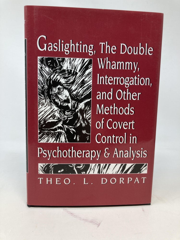 Item #85604 GASLIGHTING, THE DOUBLE WHAMMY, INTERROGATION, AND OTHER METHODS OF COVERT CONTROL IN PSYCHOTHERAPY AND ANALYSIS. Theodore L. Dorpat, MD.