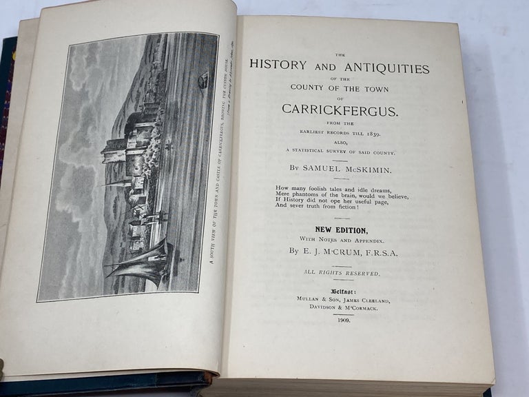 Item #85625 THE HISTORY AND ANTIQUITIES OF THE COUNTY OF THE TOWN OF CARRICKFERGUS FROM THE EARLIEST RECORDS TILL 1839. ALSO, A STATISTICAL SURVEY OF SAID COUNTY; New Edition, with Notes and Appendix by E.J. McCrum. Samuel McSkimin.