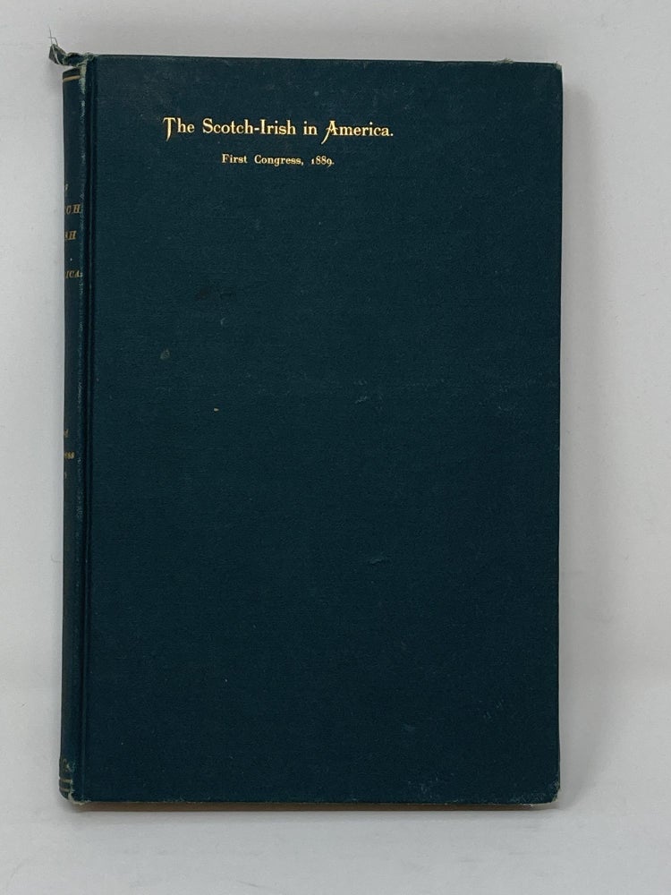 Item #85627 THE SCOTCH-IRISH IN AMERICA, PROCEEDINGS OF THE SCOTCH-IRISH CONGRESS AT COLUMBIA, TENNESSEE MAY 8-11, 1889. Scotch-Irish Society of America.