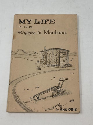 Item #85649 MY LIFE AND 40 YEARS IN MONTANA; Foreward by Mary Obie Montana. Ann Obie