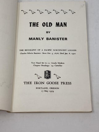 Item #85650 THE OLD MAN, THE BIOGRAPHY OF A PACIFIC NORTHWEST LOGGER, CHARLES EDWIN BANNISTER:...