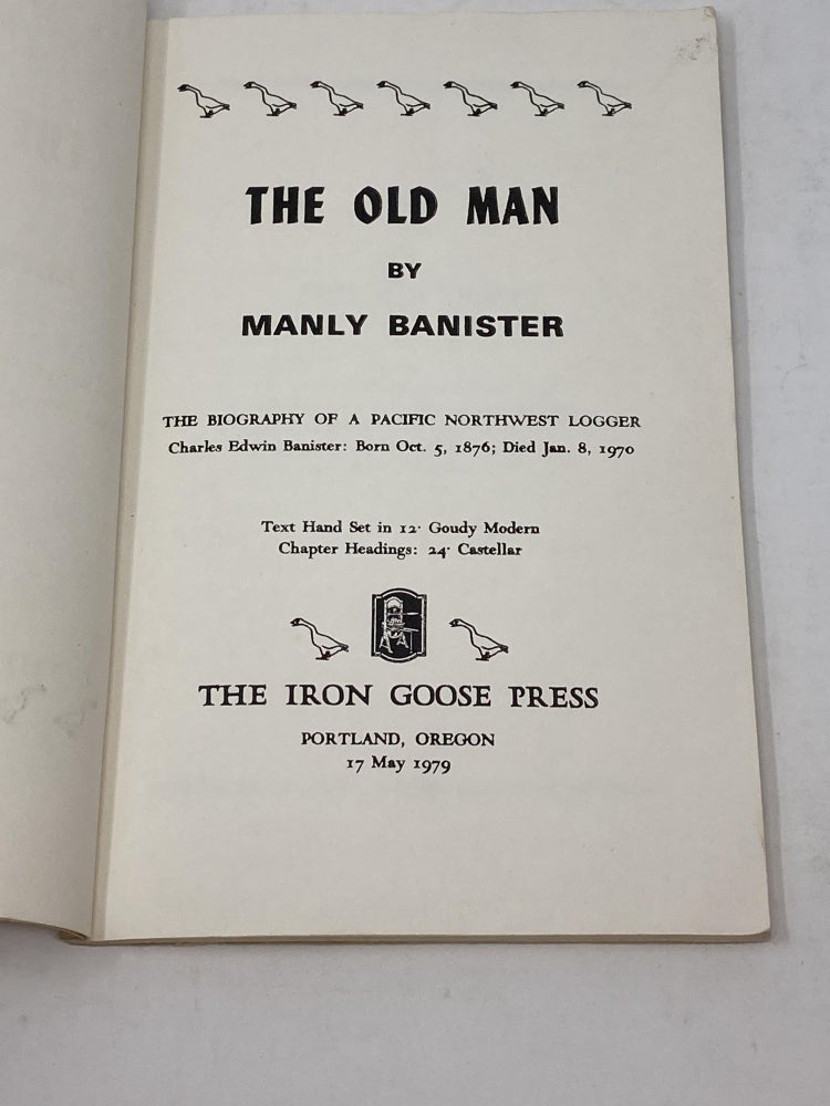Item #85650 THE OLD MAN, THE BIOGRAPHY OF A PACIFIC NORTHWEST LOGGER, CHARLES EDWIN BANNISTER: BORN OCT. 5 1876; DIED JAN. 8, 1970. Manly Banister.