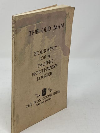 THE OLD MAN, THE BIOGRAPHY OF A PACIFIC NORTHWEST LOGGER, CHARLES EDWIN BANNISTER: BORN OCT. 5 1876; DIED JAN. 8, 1970