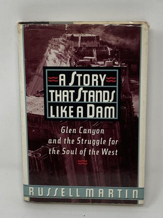 Item #85678 A STORY THAT STANDS LIKE A DAM, GLEN CANYON AND THE STRUGGLE FOR THE SOUL OF THE...