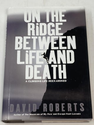 Item #85688 ON THE RIDGE BETWEEN LIFE AND DEATH: A CLIMBING LIFE REEXAMINED (SIGNED). David...