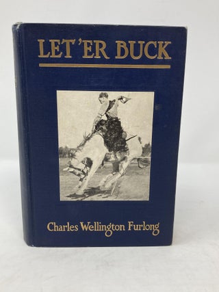 Item #85692 LET 'ER BUCK : A STORY OF THE PASSING OF THE OLD WEST (SIGNED, WITH ORIGINAL...