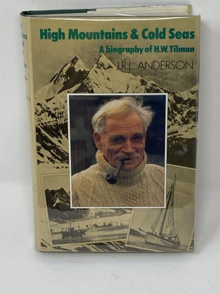 Item #85699 HIGH MOUNTAINS AND COLD SEAS, A BIOGRAPHY OF H.W. TILMAN. J. R. L. Anderson