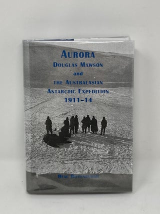 Item #85708 AURORA: DOUGLAS MAWSON AND THE AUSTRALASIAN ANTARCTIC EXPEDITION 1911-14 ...