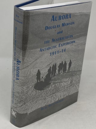 AURORA: DOUGLAS MAWSON AND THE AUSTRALASIAN ANTARCTIC EXPEDITION 1911-14 (SIGNED)